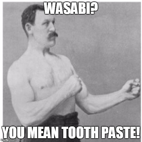 Overly Manly Man | WASABI? YOU MEAN TOOTH PASTE! | image tagged in memes,overly manly man | made w/ Imgflip meme maker