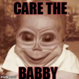 CARE THE BABBY | image tagged in baby,babby,care the babby,angry babby,angry baby | made w/ Imgflip meme maker