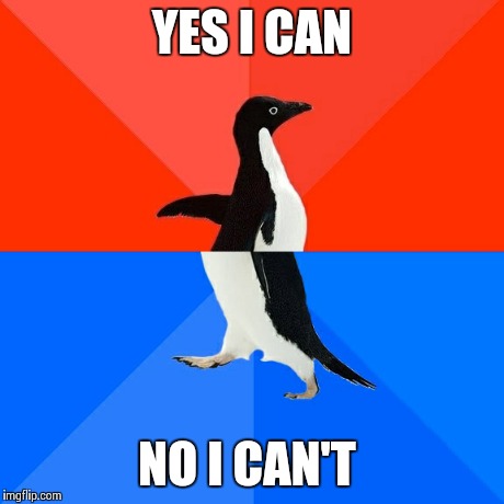 Socially Awesome Awkward Penguin Meme | YES I CAN NO I CAN'T | image tagged in memes,socially awesome awkward penguin | made w/ Imgflip meme maker