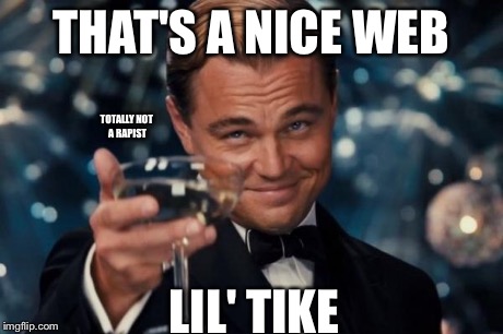 Leonardo Dicaprio Cheers Meme | THAT'S A NICE WEB LIL' TIKE TOTALLY NOT A RAPIST | image tagged in memes,leonardo dicaprio cheers | made w/ Imgflip meme maker
