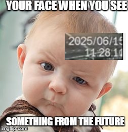 Skeptical Baby Meme | YOUR FACE WHEN YOU SEE SOMETHING FROM THE FUTURE | image tagged in memes,skeptical baby | made w/ Imgflip meme maker