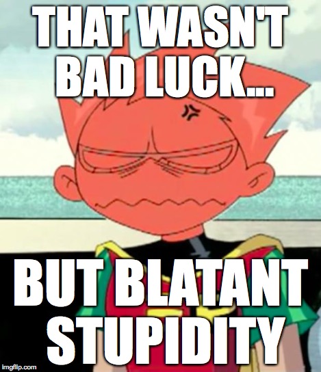 Really...? | THAT WASN'T BAD LUCK... BUT BLATANT STUPIDITY | image tagged in really | made w/ Imgflip meme maker