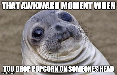 Awkward Moment Sealion Meme | THAT AWKWARD MOMENT WHEN YOU DROP POPCORN ON SOMEONES HEAD | image tagged in memes,awkward moment sealion | made w/ Imgflip meme maker