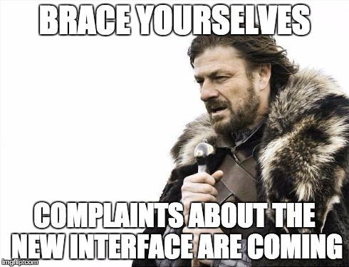 Brace Yourselves X is Coming | BRACE YOURSELVES COMPLAINTS ABOUT THE NEW INTERFACE ARE COMING | image tagged in memes,brace yourselves x is coming | made w/ Imgflip meme maker