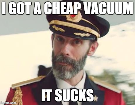 Captain Obvious | I GOT A CHEAP VACUUM IT SUCKS | image tagged in captain obvious | made w/ Imgflip meme maker