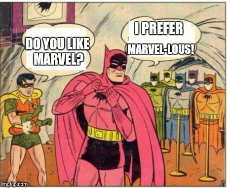 Marvel vs DC | DO YOULIKE MARVEL? I PREFER MARVEL-LOUS! | image tagged in fabulous batman blank bubbles,marvel,dc,comics,batman,camp | made w/ Imgflip meme maker