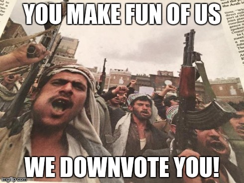 ISIS downvote fairies  | YOU MAKE FUN OF US WE DOWNVOTE YOU! | image tagged in arabs eating khat | made w/ Imgflip meme maker