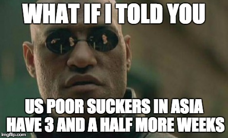 Matrix Morpheus Meme | WHAT IF I TOLD YOU US POOR SUCKERS IN ASIA HAVE 3 AND A HALF MORE WEEKS | image tagged in memes,matrix morpheus | made w/ Imgflip meme maker