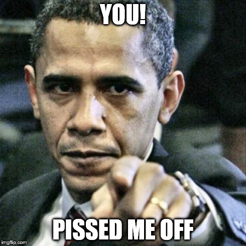 Pissed Off Obama Meme | YOU! PISSED ME OFF | image tagged in memes,pissed off obama | made w/ Imgflip meme maker