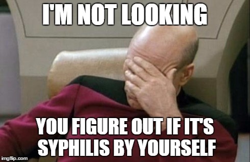 Friendship has its limits | I'M NOT LOOKING YOU FIGURE OUT IF IT'S SYPHILIS BY YOURSELF | image tagged in memes,captain picard facepalm | made w/ Imgflip meme maker