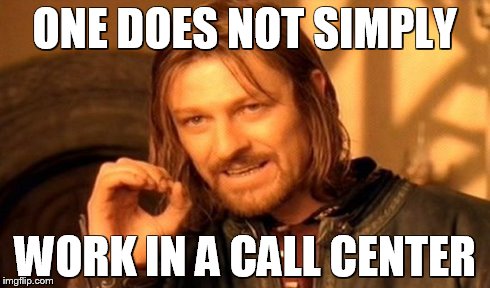 One Does Not Simply | ONE DOES NOT SIMPLY WORK IN A CALL CENTER | image tagged in memes,one does not simply | made w/ Imgflip meme maker