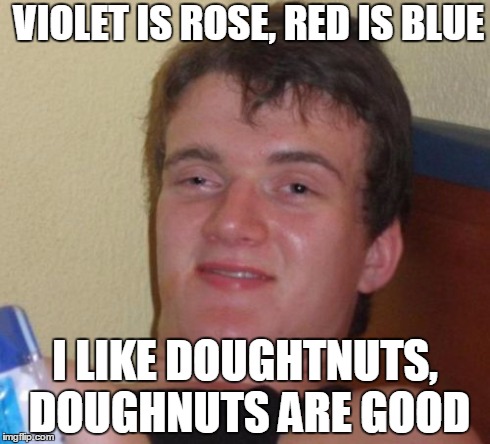 10 Guy | VIOLET IS ROSE, RED IS BLUE I LIKE DOUGHTNUTS, DOUGHNUTS ARE GOOD | image tagged in memes,10 guy | made w/ Imgflip meme maker