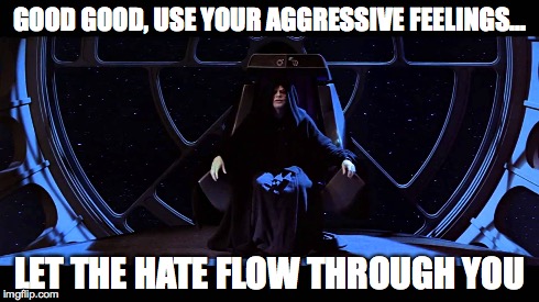 GOOD GOOD, USE YOUR AGGRESSIVE FEELINGS... LET THE HATE FLOW THROUGH YOU | image tagged in star wars | made w/ Imgflip meme maker