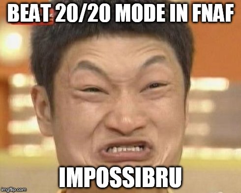 Impossibru Guy Original Meme | BEAT 20/20 MODE IN FNAF IMPOSSIBRU | image tagged in memes,impossibru guy original | made w/ Imgflip meme maker