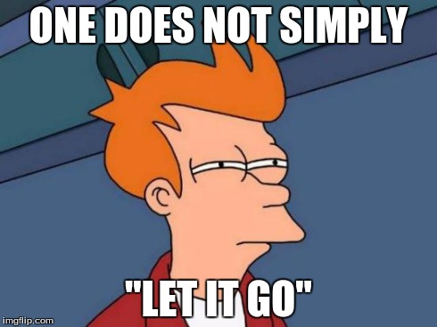 Futurama Fry | ONE DOES NOT SIMPLY "LET IT GO" | image tagged in memes,futurama fry | made w/ Imgflip meme maker