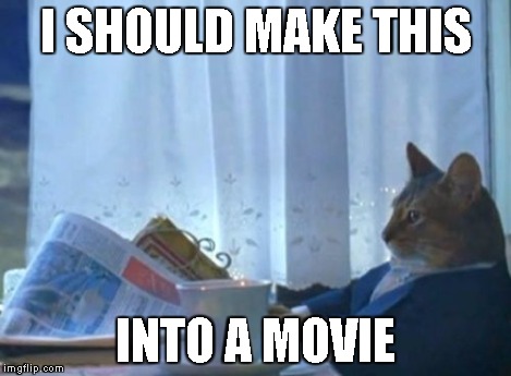 I Should Buy A Boat Cat Meme | I SHOULD MAKE THIS INTO A MOVIE | image tagged in memes,i should buy a boat cat | made w/ Imgflip meme maker