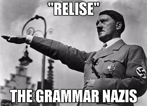 "RELISE" THE GRAMMAR NAZIS | made w/ Imgflip meme maker