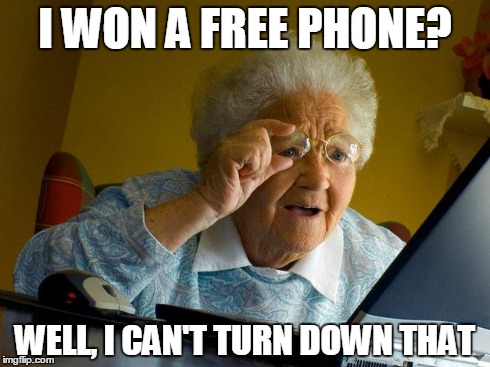 Grandma Finds The Internet | I WON A FREE PHONE? WELL, I CAN'T TURN DOWN THAT | image tagged in memes,grandma finds the internet | made w/ Imgflip meme maker