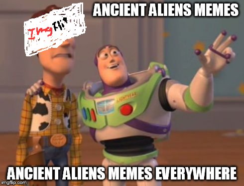 X, X Everywhere | ANCIENT ALIENS MEMES ANCIENT ALIENS MEMES EVERYWHERE | image tagged in memes,x x everywhere,ancient aliens,imgflip | made w/ Imgflip meme maker