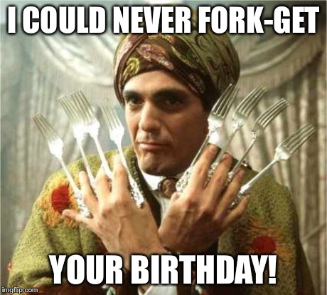 I Could Never Fork-Get Your Birthday | I COULD NEVER FORK-GET YOUR BIRTHDAY! | image tagged in fork,birthday | made w/ Imgflip meme maker