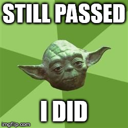 Yoda | STILL PASSED I DID | image tagged in yoda | made w/ Imgflip meme maker