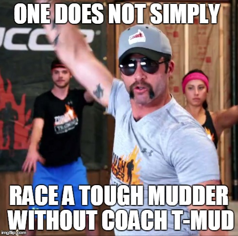 ONE DOES NOT SIMPLY RACE A TOUGH MUDDER WITHOUT COACH T-MUD | made w/ Imgflip meme maker