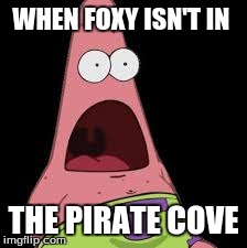 Foxy | WHEN FOXY ISN'T IN THE PIRATE COVE | image tagged in funny,fnaf | made w/ Imgflip meme maker