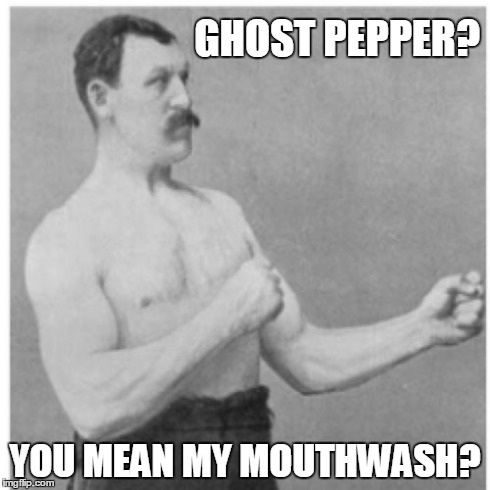 Overly Manly Man | GHOST PEPPER? YOU MEAN MY MOUTHWASH? | image tagged in memes,overly manly man | made w/ Imgflip meme maker