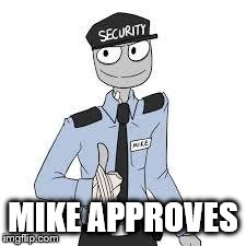 Mike | MIKE APPROVES | image tagged in mike | made w/ Imgflip meme maker