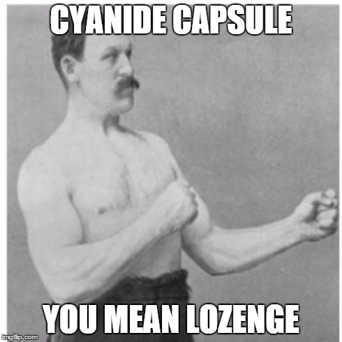 Overly Manly Man Meme | CYANIDE CAPSULE YOU MEAN LOZENGE | image tagged in memes,overly manly man | made w/ Imgflip meme maker