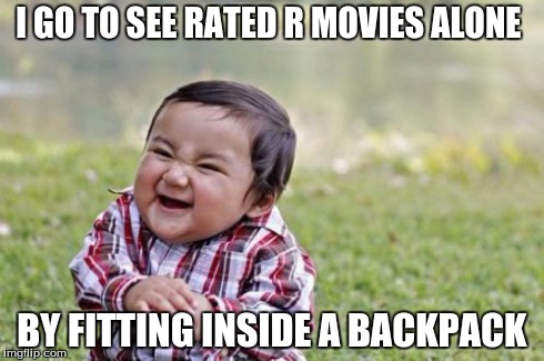 Evil Toddler | I GO TO SEE RATED R MOVIES ALONE BY FITTING INSIDE A BACKPACK | image tagged in memes,evil toddler | made w/ Imgflip meme maker