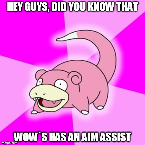 Slowpoke Meme | HEY GUYS, DID YOU KNOW THAT WOW`S HAS AN AIM ASSIST | image tagged in memes,slowpoke | made w/ Imgflip meme maker