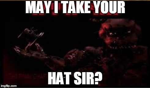 Nightmare Freddy | MAY I TAKE YOUR HAT SIR? | image tagged in hats,fnaf | made w/ Imgflip meme maker