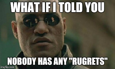Matrix Morpheus Meme | WHAT IF I TOLD YOU NOBODY HAS ANY "RUGRETS" | image tagged in memes,matrix morpheus | made w/ Imgflip meme maker