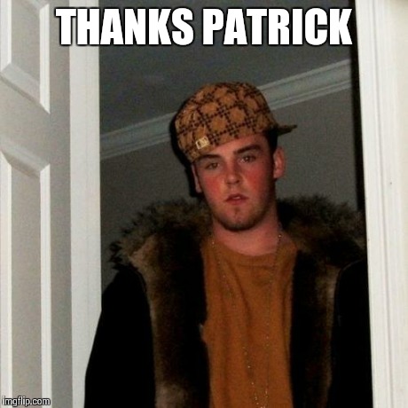 Scumbag Steve Meme | THANKS PATRICK | image tagged in memes,scumbag steve | made w/ Imgflip meme maker