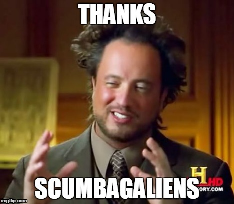 Me when I get downvotes | THANKS SCUMBAGALIENS | image tagged in memes,ancient aliens,downvotes,imgflip | made w/ Imgflip meme maker