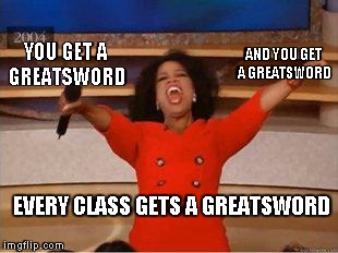 Oprah You Get A Meme | YOU GET A GREATSWORD AND YOU GET A GREATSWORD EVERY CLASS GETS A GREATSWORD | image tagged in you get an oprah,guildwars2funny | made w/ Imgflip meme maker