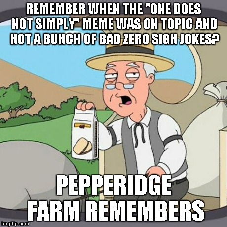 Pepperidge Farm Remembers | REMEMBER WHEN THE "ONE DOES NOT SIMPLY" MEME WAS ON TOPIC AND NOT A BUNCH OF BAD ZERO SIGN JOKES? PEPPERIDGE FARM REMEMBERS | image tagged in memes,pepperidge farm remembers | made w/ Imgflip meme maker