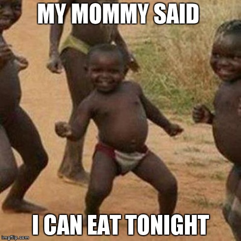 Third World Success Kid | MY MOMMY SAID I CAN EAT TONIGHT | image tagged in memes,third world success kid | made w/ Imgflip meme maker