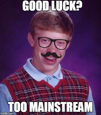 Hipster Brian | GOOD LUCK? TOO MAINSTREAM | image tagged in bad luck brian | made w/ Imgflip meme maker