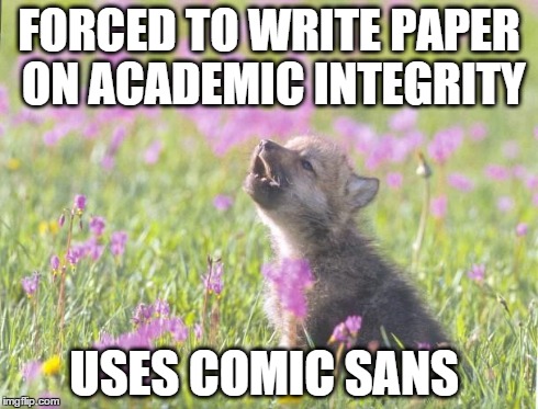 Baby Insanity Wolf | FORCED TO WRITE PAPER ON ACADEMIC INTEGRITY USES COMIC SANS | image tagged in memes,baby insanity wolf | made w/ Imgflip meme maker