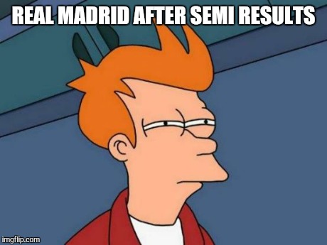 Futurama Fry | REAL MADRID AFTER SEMI RESULTS | image tagged in memes,futurama fry | made w/ Imgflip meme maker