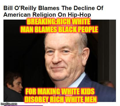 BREAKING:RICH WHITE MAN BLAMES BLACK PEOPLE FOR MAKING WHITE KIDS DISOBEY RICH WHITE MEN | image tagged in bill-o hello | made w/ Imgflip meme maker