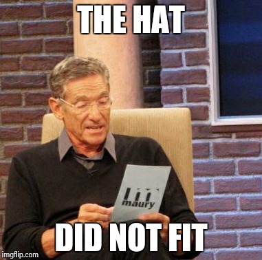 Maury Lie Detector Meme | THE HAT DID NOT FIT | image tagged in memes,maury lie detector | made w/ Imgflip meme maker