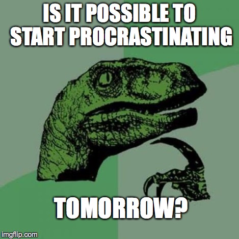 Philosoraptor Meme | IS IT POSSIBLE TO START PROCRASTINATING TOMORROW? | image tagged in memes,philosoraptor | made w/ Imgflip meme maker