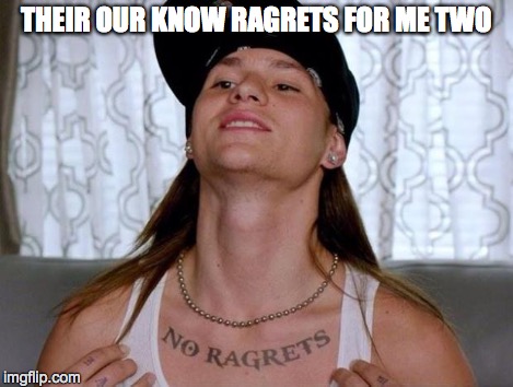THEIR OUR KNOW RAGRETS FOR ME TWO | made w/ Imgflip meme maker