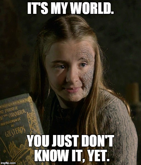 Shireen Baratheon | IT'S MY WORLD. YOU JUST DON'T KNOW IT, YET. | image tagged in game of thrones | made w/ Imgflip meme maker