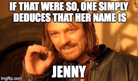 One Does Not Simply Meme | IF THAT WERE SO, ONE SIMPLY DEDUCES THAT HER NAME IS JENNY | image tagged in memes,one does not simply | made w/ Imgflip meme maker