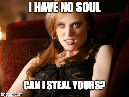 I HAVE NO SOUL CAN I STEAL YOURS? | made w/ Imgflip meme maker