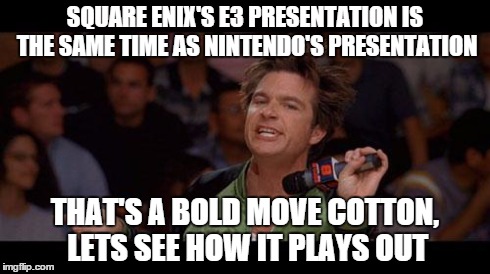Bold Move Cotton | SQUARE ENIX'S E3 PRESENTATION IS THE SAME TIME AS NINTENDO'S PRESENTATION THAT'S A BOLD MOVE COTTON, LETS SEE HOW IT PLAYS OUT | image tagged in bold move cotton | made w/ Imgflip meme maker